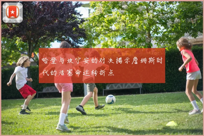 哈登与坎宁安的对决揭示詹姆斯时代的活塞命运转折点